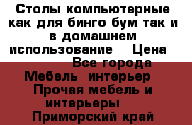 Столы компьютерные как для бинго бум так и в домашнем использование. › Цена ­ 2 300 - Все города Мебель, интерьер » Прочая мебель и интерьеры   . Приморский край